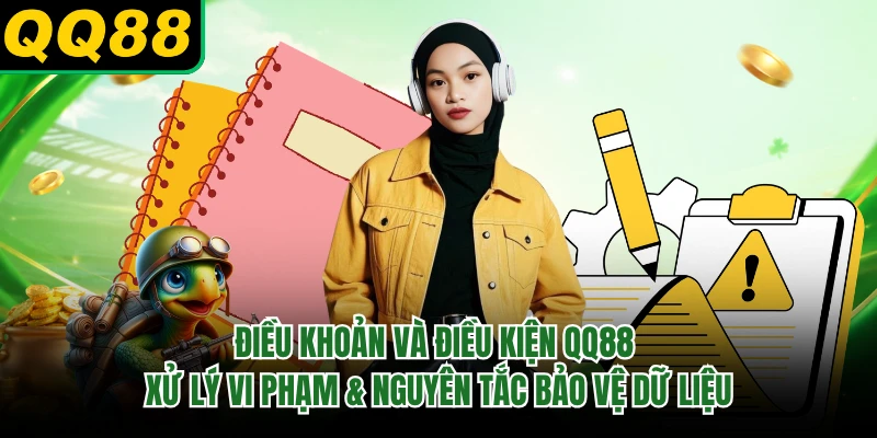 Điều khoản và điều kiện QQ88 xử lý vi phạm & nguyên tắc bảo vệ dữ liệu